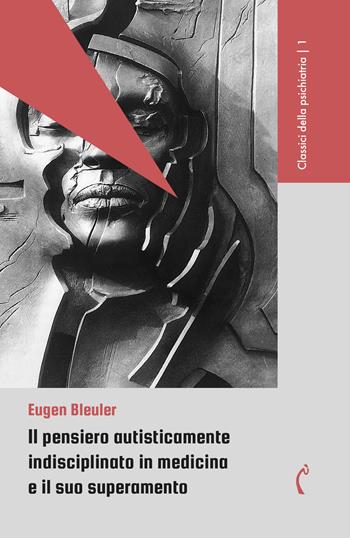Il pensiero autisticamente indisciplinato in medicina e il suo superamento - Eugen Bleuler - Libro Polimnia Digital Editions 2024, Classici della psichiatria | Libraccio.it