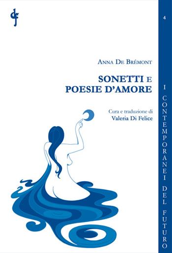 Sonetti e poesie d'amore - Anna De Brémont - Libro Di Felice Edizioni 2023, I contemporanei del futuro | Libraccio.it