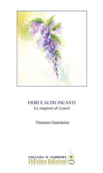 Fiori e altri incanti. Le stagioni di Leucò - Vincenzo Guarracino - Libro Di Felice Edizioni 2023, Il gabbiere | Libraccio.it