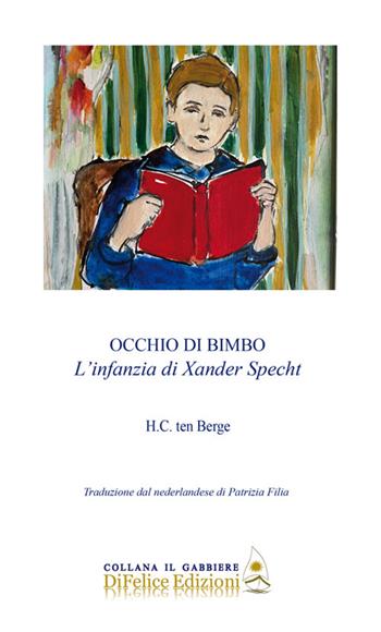 Occhio di bimbo. L'infanzia di Xander Specht - H.C. ten Berge - Libro Di Felice Edizioni 2023, Il gabbiere | Libraccio.it