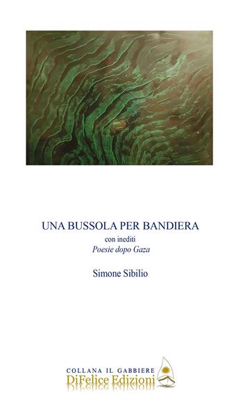Una bussola per bandiera. Con inediti Poesie dopo Gaza - Simone Sibilio - Libro Di Felice Edizioni 2024, Il gabbiere | Libraccio.it
