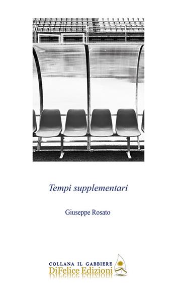 Tempi supplementari - Giuseppe Rosato - Libro Di Felice Edizioni 2024, Il gabbiere | Libraccio.it