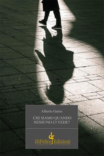 Chi siamo quando nessuno ci vede? - Alberto Gaino - Libro Di Felice Edizioni 2024, Narrativa | Libraccio.it