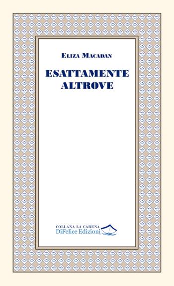 Esattamente altrove - Eliza Macadan - Libro Di Felice Edizioni 2025, La carena | Libraccio.it