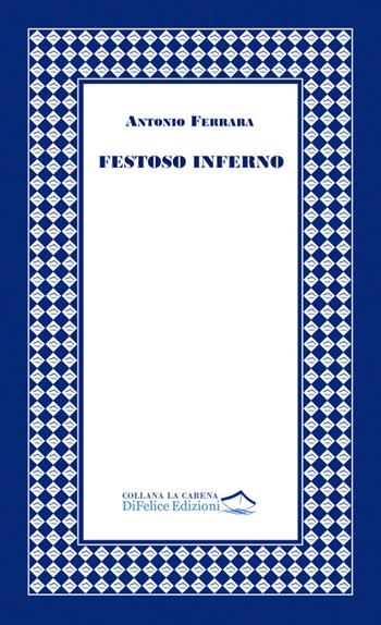 Festoso inferno - Antonio Ferrara - Libro Di Felice Edizioni 2025, La carena | Libraccio.it
