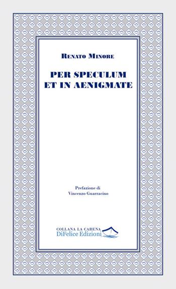 Per speculum et in aenigmate - Renato Minore - Libro Di Felice Edizioni 2025, La carena | Libraccio.it