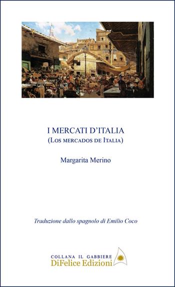 I mercati d'Italia. Ediz. multilingue - Margarita Merino - Libro Di Felice Edizioni 2026, Il gabbiere | Libraccio.it