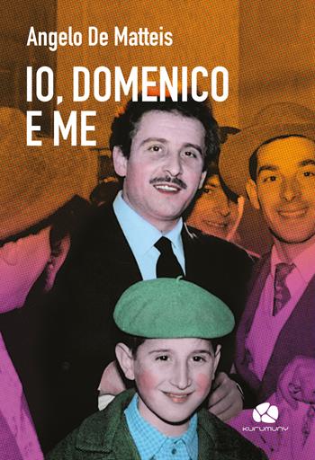 Io, Domenico e me - Angelo De Matteis - Libro Kurumuny 2022, Traversamenti | Libraccio.it