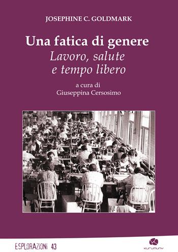 Una fatica di genere. Lavoro, salute e tempo libero - Josephine C. Goldmark - Libro Kurumuny 2022, Esplorazioni | Libraccio.it