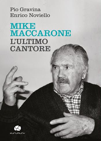 Mike Maccarone, l'ultimo cantore - Pio Gravina, Enrico Noviello - Libro Kurumuny 2022, Voci suoni ritmi della tradizione | Libraccio.it