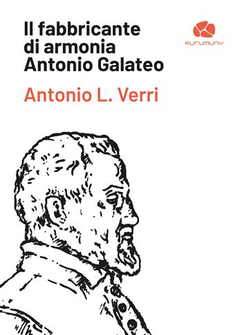 Il fabbricante di armonia Antonio Galateo - Antonio L. Verri - Libro Kurumuny 2022, Declaro | Libraccio.it