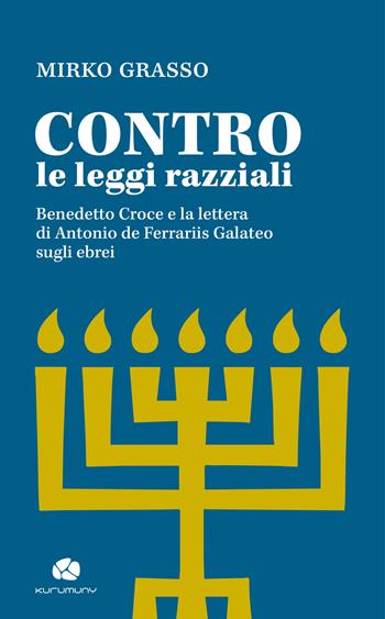 Contro le leggi razziali. Benedetto Croce e la lettera di Antonio De Ferrariis Galateo sugli ebrei - Mirko Grasso - Libro Kurumuny 2023, Fuori collana | Libraccio.it
