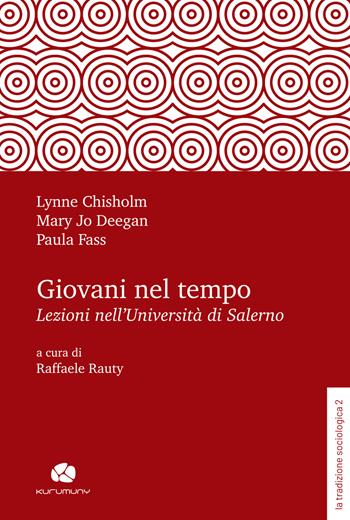 Giovani nel tempo. Lezioni nell’Università di Salerno - Lynne Chisholm, Mary Jo Deegan, Paula Fass - Libro Kurumuny 2023, La tradizione sociologica | Libraccio.it