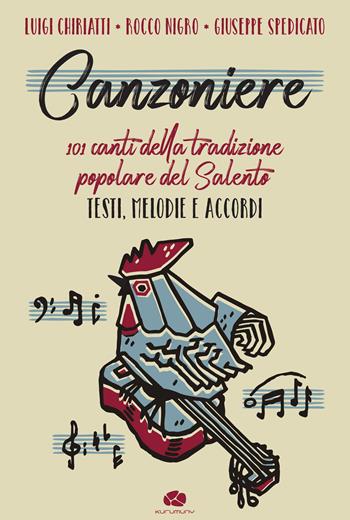 Canzoniere. 101 canti della tradizione popolare del Salento. Testi, melodie e accordi. Spartito - Luigi Chiriatti, Rocco Nigro, Giuseppe Spedicato - Libro Kurumuny 2023 | Libraccio.it