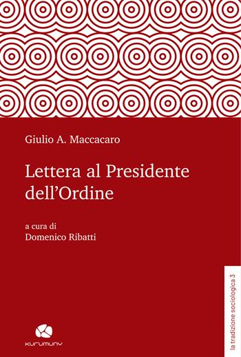 Lettera al Presidente dell’Ordine - Giulio Alberto Maccacaro - Libro Kurumuny 2023, La tradizione sociologica | Libraccio.it