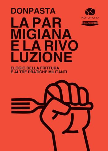 La parmigiana e la rivoluzione. Elogio della frittura e altre pratiche militanti - Donpasta - Libro Kurumuny 2023 | Libraccio.it
