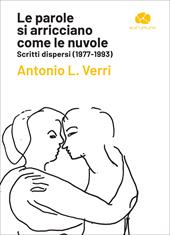 Le parole si arricciano come le nuvole. Scritti dispersi (1977-1993)