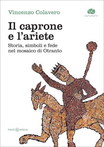 Il caprone e l’ariete. Storia, simboli e fede nel mosaico di Otranto - Vincenzo Colavero - Libro Kurumuny 2025, Pensieri meridiani | Libraccio.it