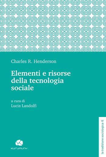 Elementi e risorse della tecnologia sociale - Charles R. Henderson - Libro Kurumuny 2025, La tradizione sociologica | Libraccio.it