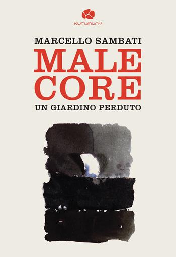 Malecore. Un giardino perduto - Marcello Sambati - Libro Kurumuny 2026 | Libraccio.it