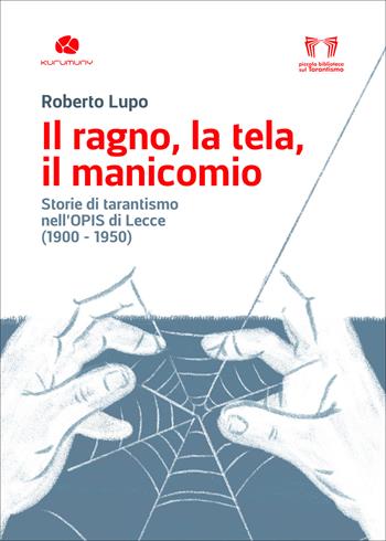 Il ragno, la tela, il manicomio. Storie di tarantismo nell'Opis di Lecce (1900-1950) - Roberto Lupo - Libro Kurumuny 2026, Piccola biblioteca sul tarantismo | Libraccio.it