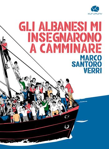 Gli albanesi mi insegnarono a camminare - Marco Santoro Verri - Libro Kurumuny 2026 | Libraccio.it