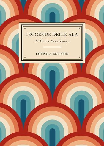Leggende delle Alpi - Maria Savi-Lopez - Libro Coppola Editore 2022, I bouquet | Libraccio.it