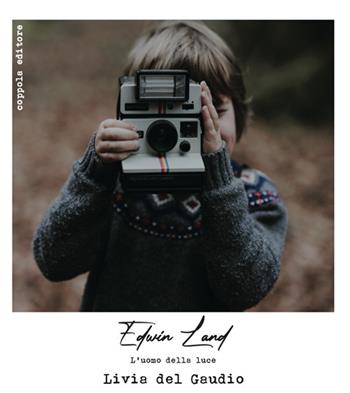 Edwin Land. L'uomo della luce - Livia Del Gaudio - Libro Coppola Editore 2024, Le pellicole | Libraccio.it