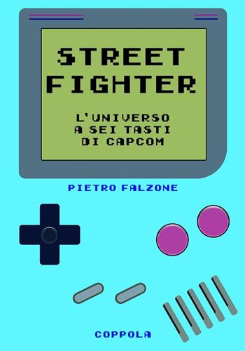 Street fighter. L’universo a sei tasti di Capcom - Pietro Falzone - Libro Coppola Editore 2024, Bookboy | Libraccio.it
