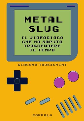 Metal Slug. Il videogioco che ha saputo trascendere il tempo - Giacomo Todeschini - Libro Coppola Editore 2024, Bookboy | Libraccio.it