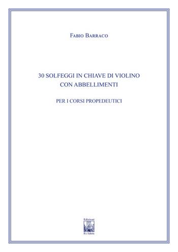 30 solfeggi in chiave di violino con abbellimenti. Ad uso dei corsi propedeutici dei conservatori di musica e degli istituti superiori di studi musicali. Metodo - Fabio Barraco - Libro Edizioni Ex Libris 2022, Il pentagramma | Libraccio.it