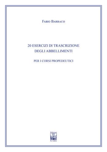 20 Esercizi di trascrizione degli abbellimenti. Ad uso dei corsi propedeutici dei conservatori di musica e degli istituti superiori di studi musicali. Metodo - Fabio Barraco - Libro Edizioni Ex Libris 2022, Il pentagramma | Libraccio.it