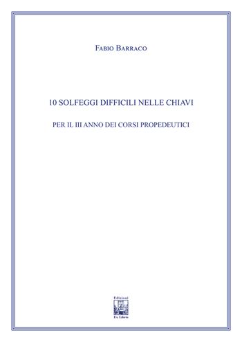 10 solfeggi difficili nelle chiavi per il III anno dei corsi propedeutici dei conservatori di musica e degli istituti superiori di studi musicali. Metodo - Fabio Barraco - Libro Edizioni Ex Libris 2022, Il pentagramma | Libraccio.it