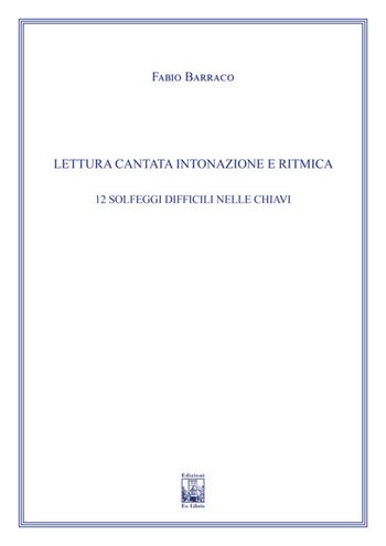 Lettura cantata intonazione e ritmica. 12 solfeggi difficili nelle chiavi. Ad uso dei corsi propedeutici dei conservatori di musica e degli istituti superiori di studi musicali. Metodo - Fabio Barraco - Libro Edizioni Ex Libris 2022, Il pentagramma | Libraccio.it