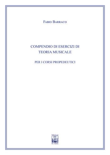 Compendio di esercizi di teoria musicale. Ad uso dei corsi propedeutici dei conservatori di musica e degli istituti superiori di studi musicali. Metodo - Fabio Barraco - Libro Edizioni Ex Libris 2022, Il pentagramma | Libraccio.it