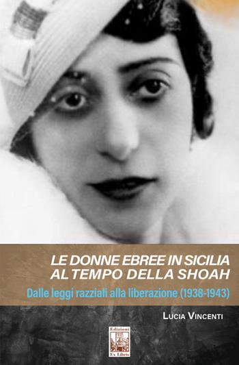 Le donne ebree in Sicilia al tempo della Shoah. Dalle leggi razziali alla liberazione (1938-1943) - Lucia Vincenti - Libro Edizioni Ex Libris 2023, Lo zibaldone | Libraccio.it