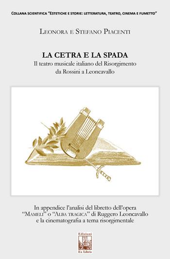 La cetra e la spada. Il teatro musicale italiano del Risorgimento da Rossini a Leoncavallo - Leonora Piacenti, Stefano Piacenti - Libro Edizioni Ex Libris 2023 | Libraccio.it