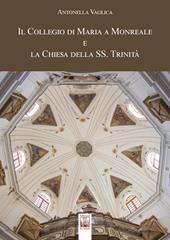 Il Collegio di Maria a Monreale e la Chiesa della SS. Trinità. Ediz. a colori