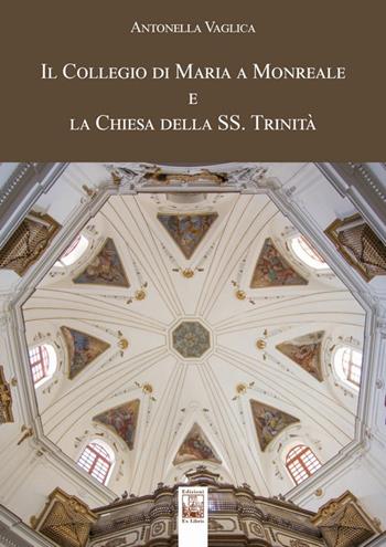 Il Collegio di Maria a Monreale e la Chiesa della SS. Trinità. Ediz. a colori - Antonella Vaglica - Libro Edizioni Ex Libris 2023, Il mosaico | Libraccio.it
