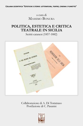 Politica, estetica e critica teatrale in Sicilia. Scritti catanesi (1857-1882)  - Libro Edizioni Ex Libris 2023, Estetiche e storie | Libraccio.it