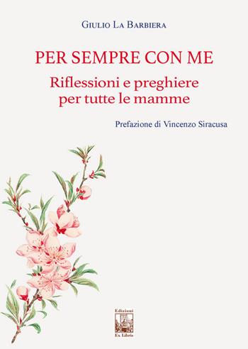 Per sempre con me. Riflessioni e preghiere per tutte le mamme - Giulio La Barbiera - Libro Edizioni Ex Libris 2023, Le muse | Libraccio.it