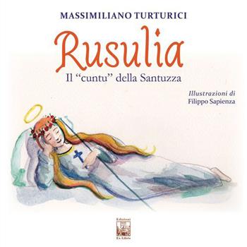 Rusulia. Il «cuntu» della Santuzza. Ediz. multilingue - Massimiliano Turturici - Libro Edizioni Ex Libris 2023, Il quadrifoglio | Libraccio.it