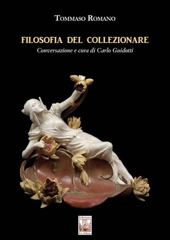 Filosofia del collezionare. Conversazione e cura di Carlo Guidotti. Ediz. illustrata - Tommaso Romano - Libro Edizioni Ex Libris 2023 | Libraccio.it