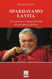 Spardavamo la vita. Un attore e i suoi ricordi di un'epoca felice