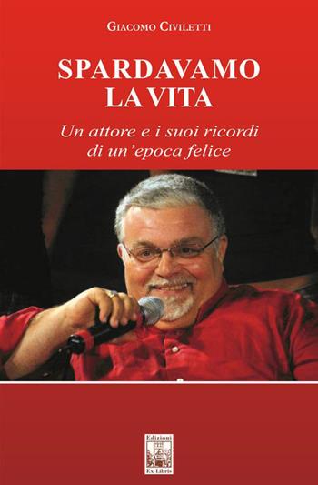 Spardavamo la vita. Un attore e i suoi ricordi di un'epoca felice - Giacomo Civiletti - Libro Edizioni Ex Libris 2023, Lo zibaldone | Libraccio.it