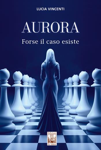 Aurora. Forse il caso esiste - Lucia Vincenti - Libro Edizioni Ex Libris 2024, La biblioteca ideale | Libraccio.it