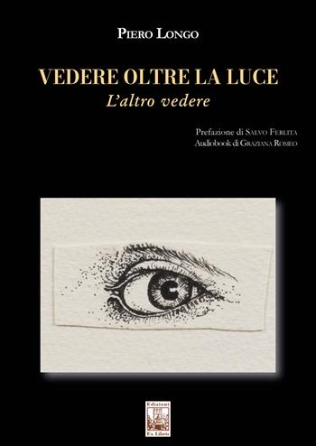 Vedere oltre la luce. L’altro vedere. Con audiobook - Piero Longo - Libro Edizioni Ex Libris 2024, Capitelli | Libraccio.it