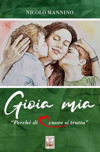Gioia mia. Perché di cuore si tratta - Nicolò Mannino - Libro Edizioni Ex Libris 2024, Lo zibaldone | Libraccio.it