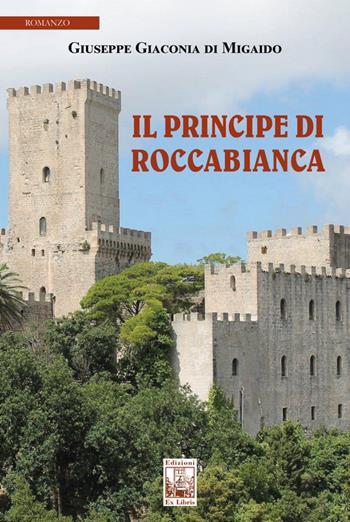 Il principe di Roccabianca - Giuseppe Giaconia di Migaido - Libro Edizioni Ex Libris 2024, La biblioteca ideale | Libraccio.it