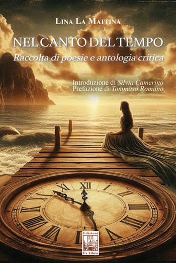 Nel canto del tempo. Raccolta di poesie e antologia critica - Lina La Mattina - Libro Edizioni Ex Libris 2024, La biblioteca ideale | Libraccio.it
